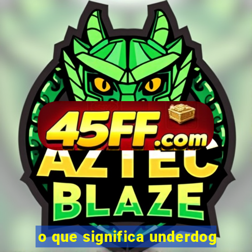 o que significa underdog